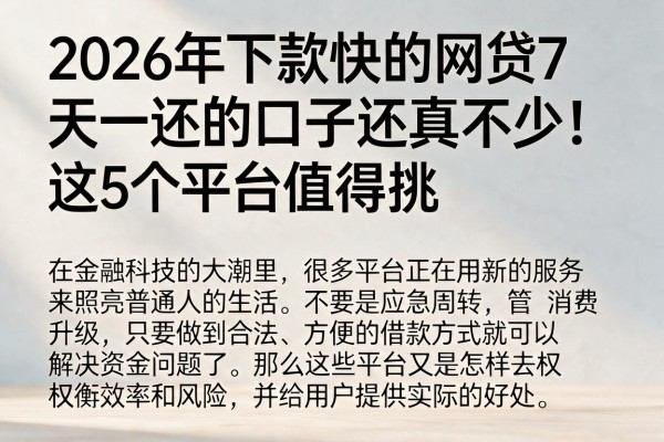 2026年下款快的网贷7天一还的口子还真不少！这5个平台值得挑