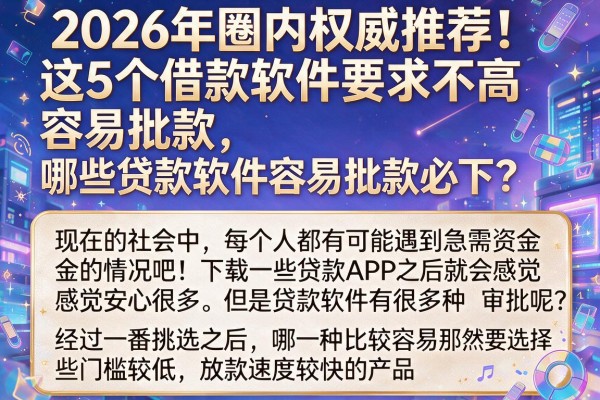 2026年圈内权威推荐!这5个借款软件要求不高容易批款,哪些贷款软件容易批款必下?