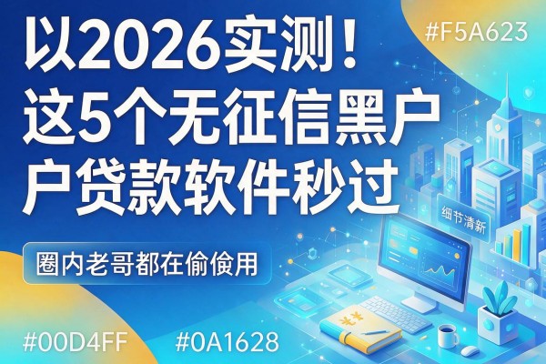 2026实测！这5个无征信黑户贷款软件秒过，圈内老哥都在偷偷用