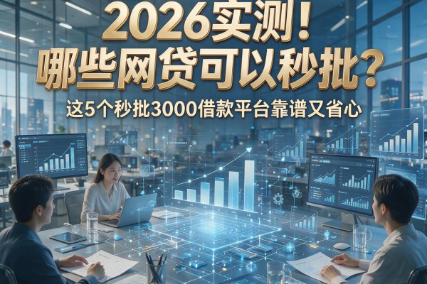 2026实测！哪些网贷可以秒批？这5个秒批3000借款平台靠谱又省心
