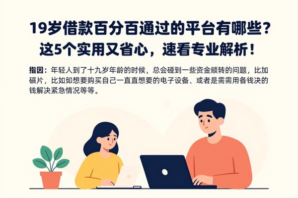 19岁借款百分百通过的平台有哪些?这5个实用又省心,速看专业解析!