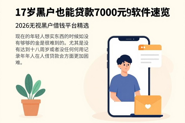 17岁黑户也能贷款7000元的软件速览，2026无视黑户借钱平台精选