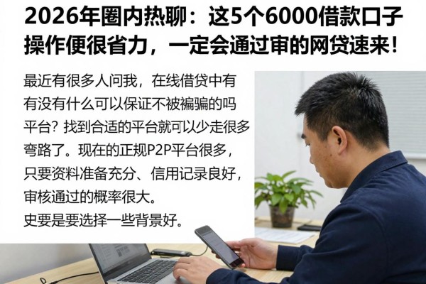 2026年圈内热聊：这5个6000借款口子操作便捷很省力，一定会通过审核的网贷速来！