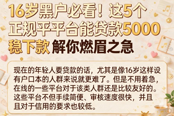 16岁黑户必看！这5个正规平台能贷款5000稳下款，解你燃眉之急