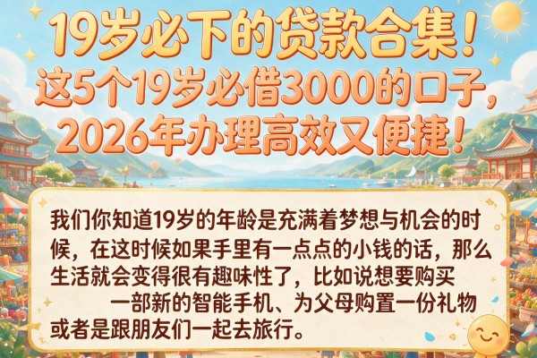 19岁必下的贷款合集！这5个19岁必借3000的口子，2026年办理高效又便捷