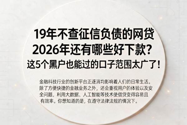 19年不查征信负债的网贷2026年还有哪些好下款？这5个黑户也能过的口子范围太广了！