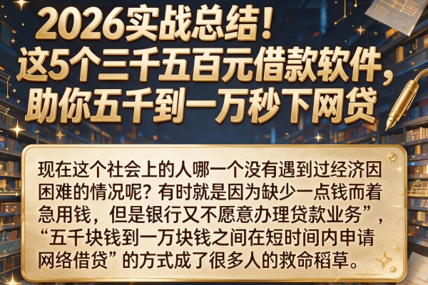 2026实战总结!这5个三千五百元借款软件,助你五千到一万秒下网贷