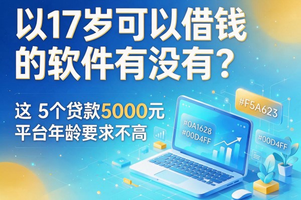 17岁可以借钱的软件有没有?这5个贷款5000元平台年龄要求不高