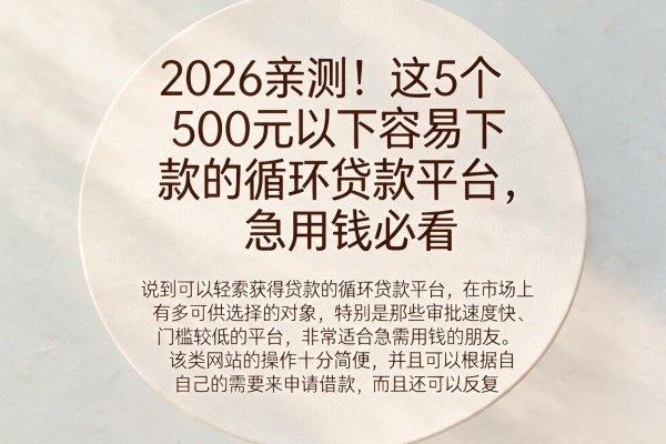 2026亲测!这5个500元以下容易下款的循环贷款平台,急用钱必看