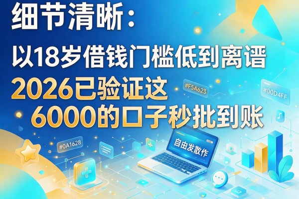 18岁借钱门槛低到离谱，2026已验证这6000的口子秒批到账