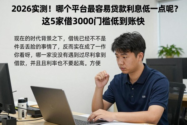 2026实测！哪个平台最容易贷款利息低一点呢？这5家借3000门槛低到账快