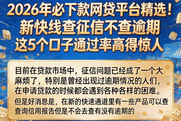 2026年必下款网贷平台精选！新快线查征信不查逾期，这5个口子通过率高得惊人