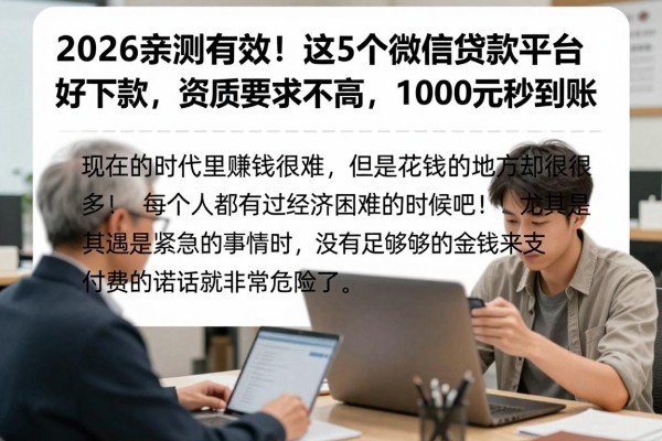 2026亲测有效！这5个微信贷款平台好下款，资质要求不高，1000元秒到账