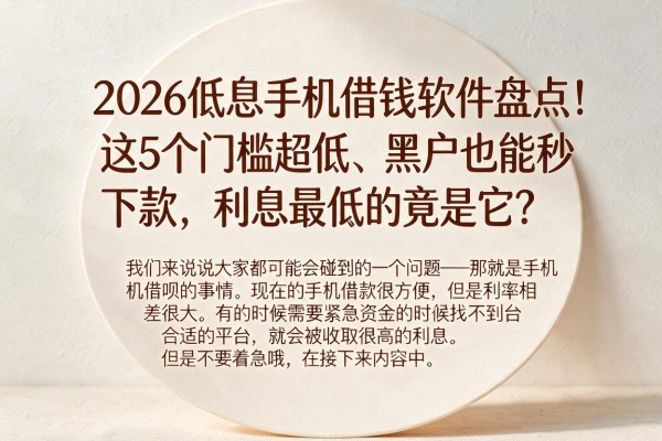 2026低息手机借钱软件盘点！这5个门槛超低、黑户也能秒下款，利息最低的竟是它？
