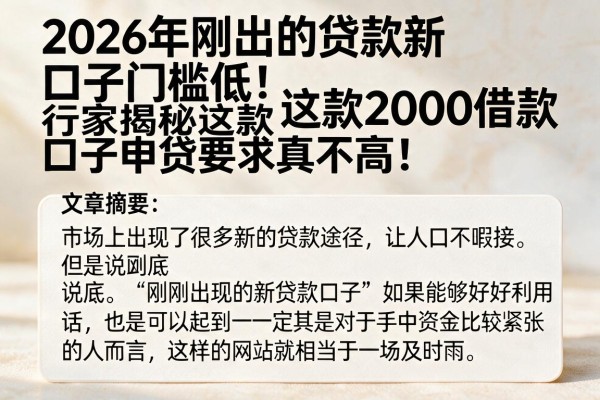 2026年刚出的贷款新口子门槛低!行家揭秘这款2000借款口子申贷要求真不高