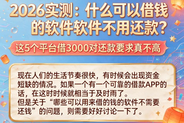 2026实测：什么可以借钱的软件不用还款？这5个平台借3000对还款要求真不高