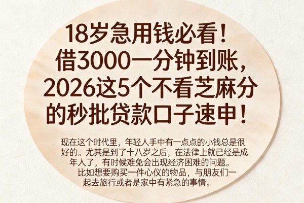 18岁急用钱必看!借3000一分钟到账,2026这5个不看芝麻分的秒批贷款口子速申!
