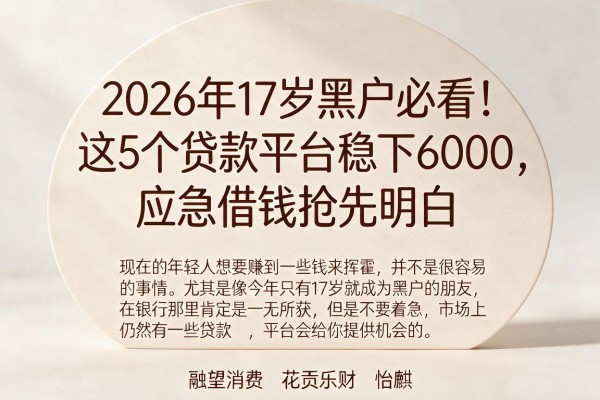 2026年17岁黑户必看！这5个贷款平台稳下6000，应急借钱抢先明白