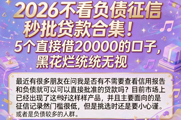 2026不看负债征信秒批贷款合集！5个直接借20000的口子，黑花烂统统无视