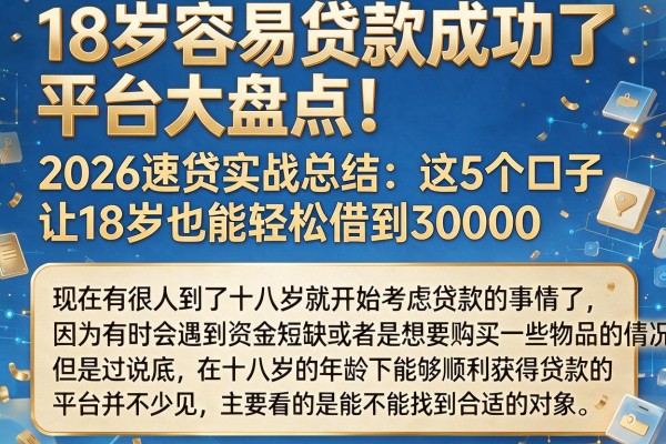 18岁容易贷款成功了平台大盘点!2026速贷实战总结:这5个口子让18岁也能轻松借到30000