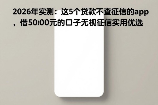 2026年实测:这5个贷款不查征信的app,借5000元的口子无视征信实用优选
