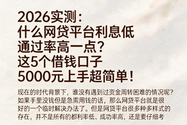 2026实测：什么网贷平台利息低通过率高一点？这5个借钱口子5000元上手超简单！