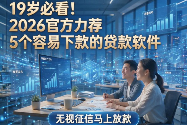 19岁必看!2026官方力荐5个容易下款的贷款软件,无视征信马上放款