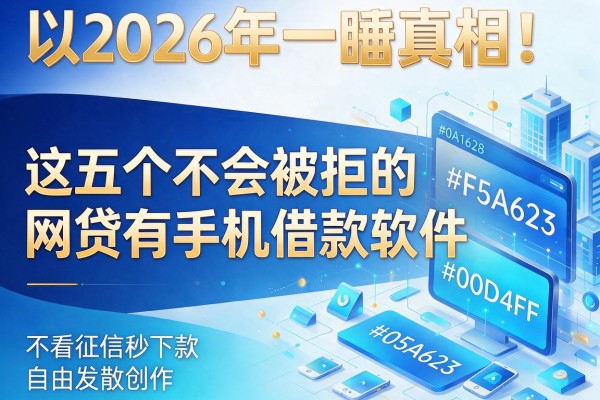 2026年一睹真相!这五个不会被拒的网贷有手机借款软件,不看征信秒下款