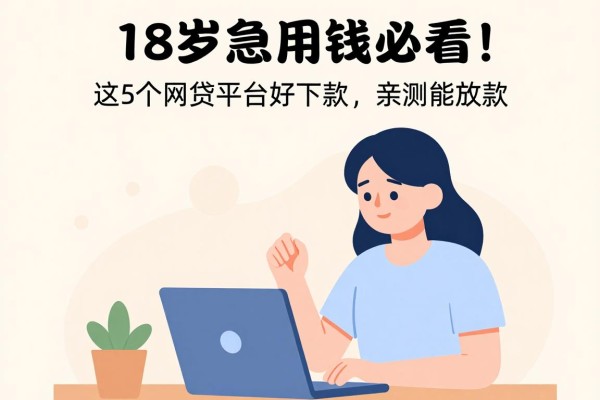 18岁急用钱必看！这5个网贷平台好下款，亲测能放款