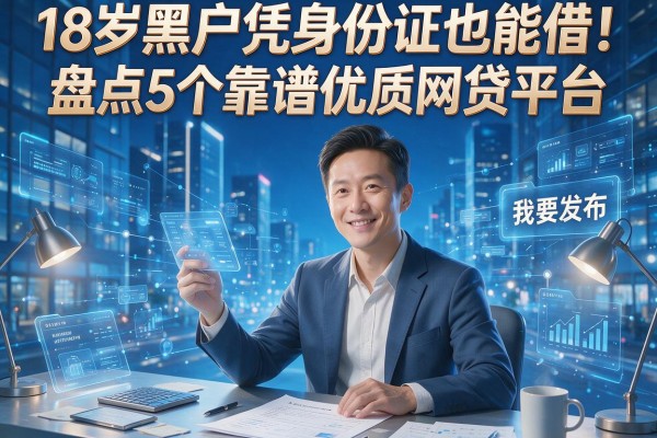 18岁黑户凭身份证也能借!盘点5个靠谱优质网贷平台