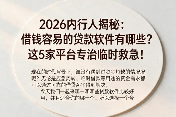 2026内行人揭秘：借钱容易的贷款软件有哪些？这5家平台专治临时救急！
