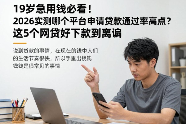 19岁急用钱必看！2026实测哪个平台申请贷款通过率高点？这5个网贷好下款到离谱