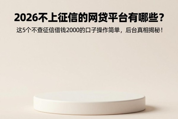 2026不上征信的网贷平台有哪些?这5个不查征信借钱2000的口子操作简单,后台真相揭秘!