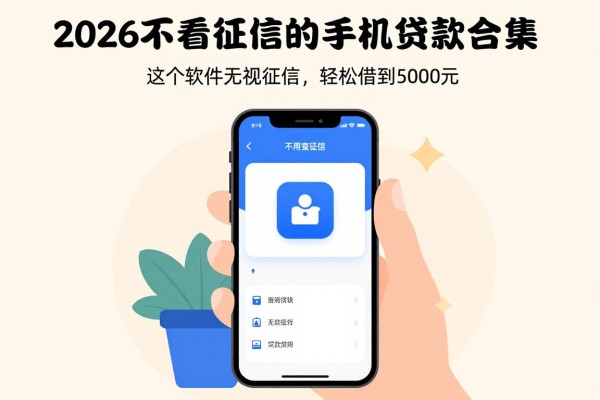 2026不看征信的手机app贷款合集!这5个软件无视征信,轻松借到5000元