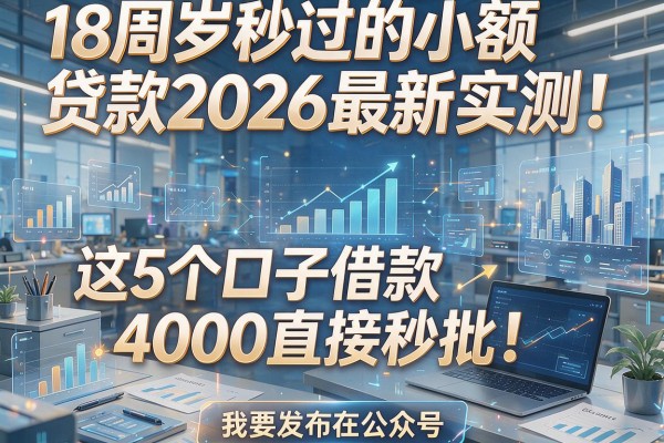 18周岁秒过的小额贷款2026最新实测!这5个口子借款4000直接秒批