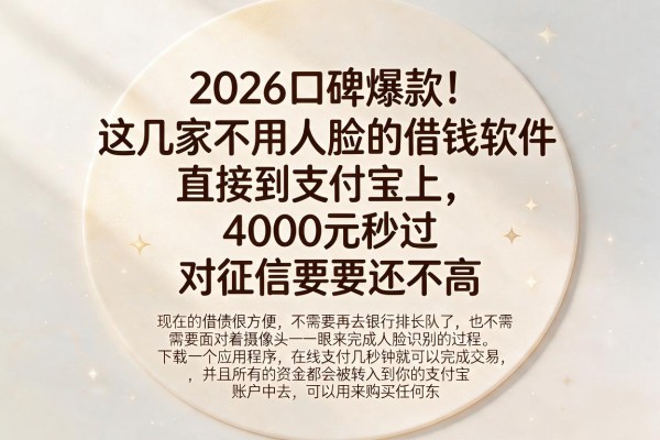 2026口碑爆款!这几家不用人脸的借钱软件直接到支付宝上,4000元秒过,对征信要求还不高