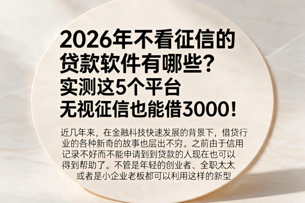 2026年不看征信的贷款软件有哪些?实测这5个平台无视征信也能借3000!