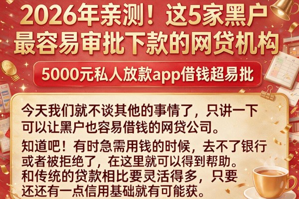 2026年亲测！这5家黑户最容易审批下款的网贷机构，5000元私人放款app借钱超易批