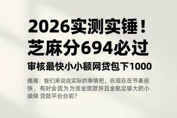2026实测实锤!芝麻分694必过,审核最快的小额网贷包下1000