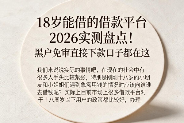 18岁能借的借款平台2026实测盘点！黑户免审直接下款口子都在这