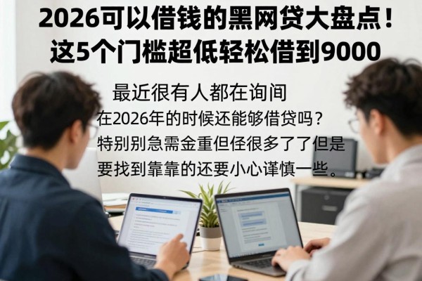 2026可以借钱的黑网贷大盘点!这5个门槛超低轻松借到9000