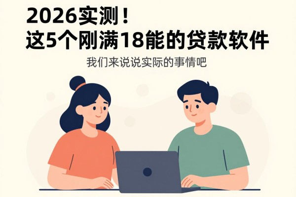 2026实测！这5个刚满18能用的贷款软件，急用500也能借