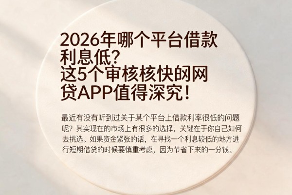 2026年哪个平台借款利息低?这5个审核快的网贷APP值得深究!