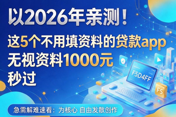 2026年亲测!这5个不用填资料的贷款app,无视资料1000元秒过,急需解难速看