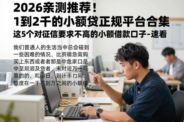 2026亲测推荐!1到2千的小额贷正规平台合集,这5个对征信要求不高的小额借款口子速看