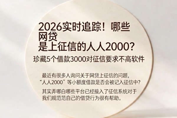 2026实时追踪！哪些网贷是上征信的人人2000？珍藏5个借款3000对征信要求不高软件
