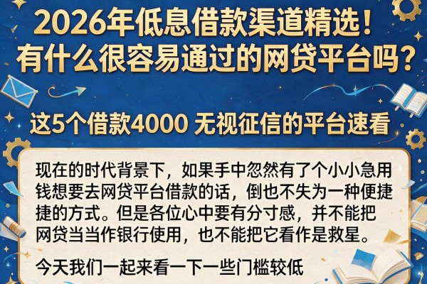2026年低息借款渠道精选!有什么很容易通过的网贷平台吗?这5个借款4000无视征信的平台速看