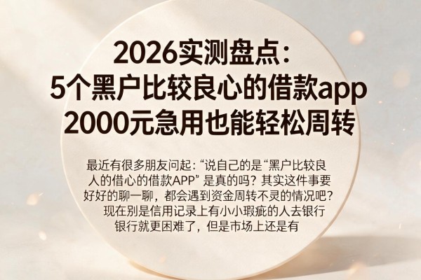 2026实测盘点：5个黑户比较良心的借款app，2000元急用也能轻松周转