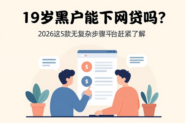 19岁黑户能下网贷吗？2026这5款无复杂步骤平台赶紧了解