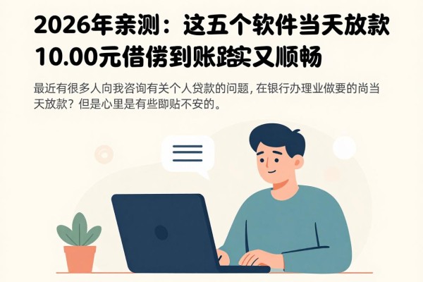 2026年亲测：这五个软件个人贷款当天放款，1000元借款到账踏实又顺畅